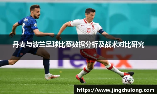 丹麦与波兰足球比赛数据分析及战术对比研究