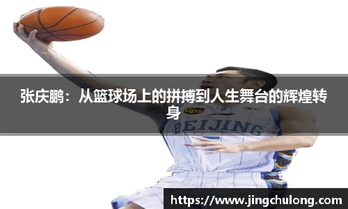 张庆鹏：从篮球场上的拼搏到人生舞台的辉煌转身